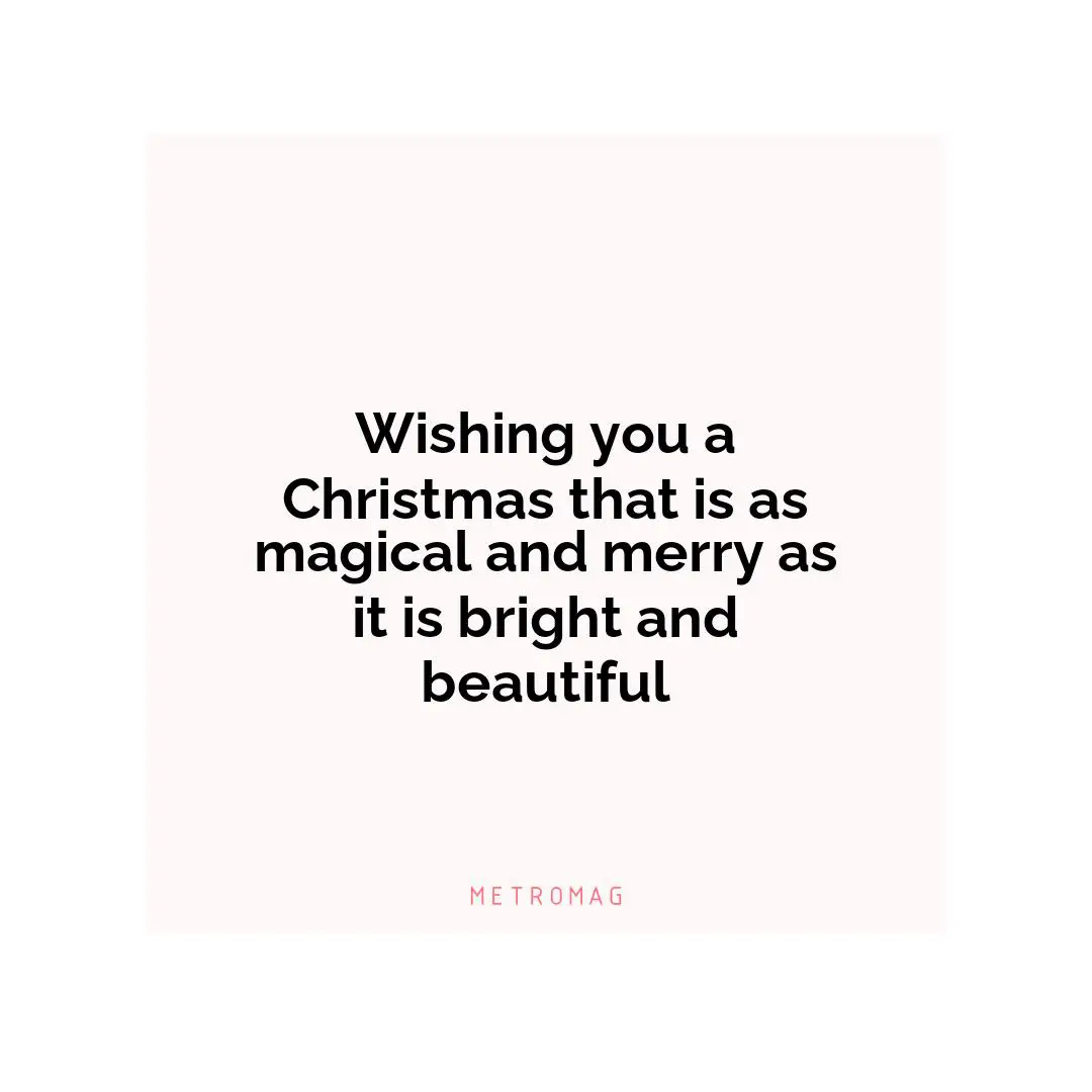 Wishing you a Christmas that is as magical and merry as it is bright and beautiful