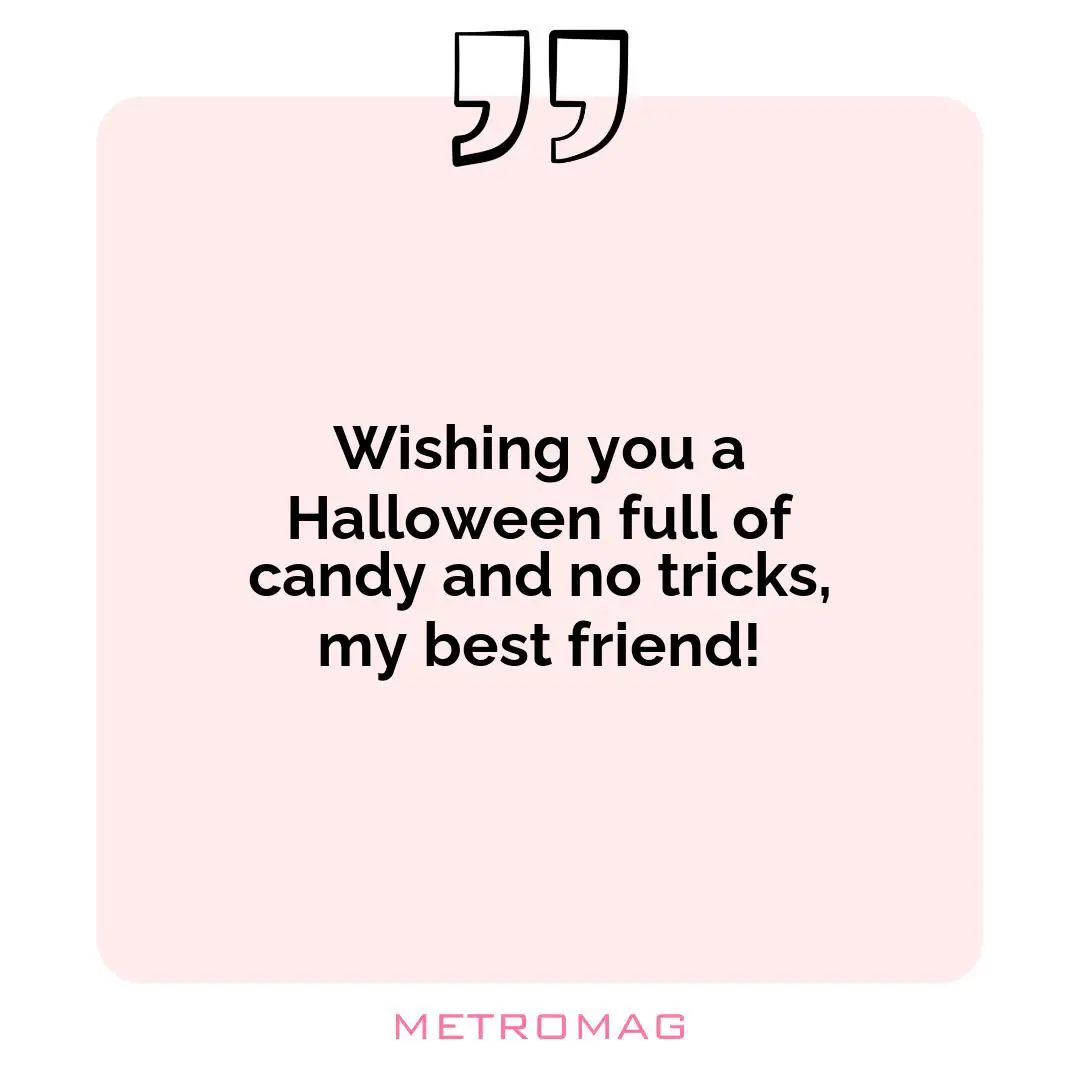 Wishing you a Halloween full of candy and no tricks, my best friend!