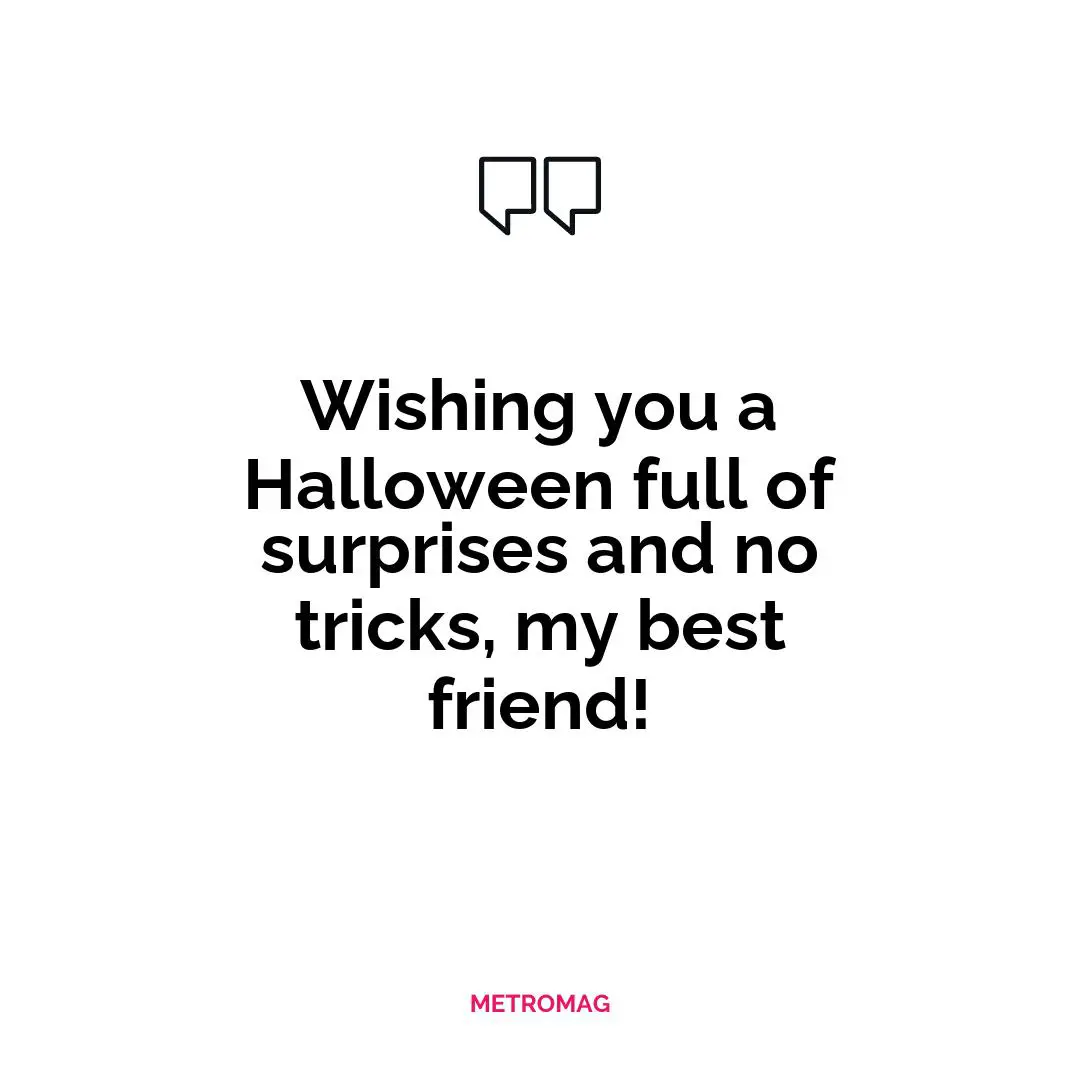 Wishing you a Halloween full of surprises and no tricks, my best friend!