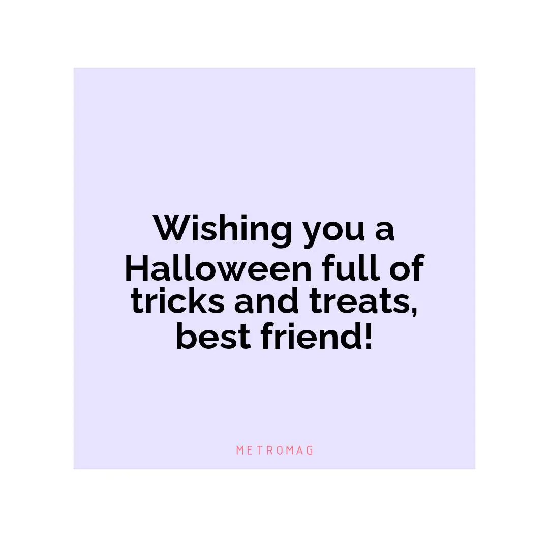 Wishing you a Halloween full of tricks and treats, best friend!
