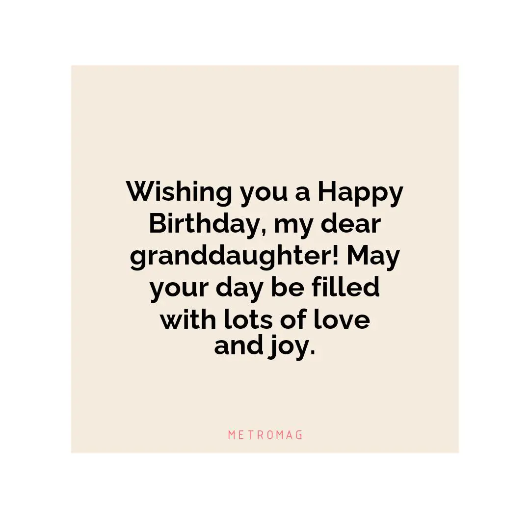 Wishing you a Happy Birthday, my dear granddaughter! May your day be filled with lots of love and joy.