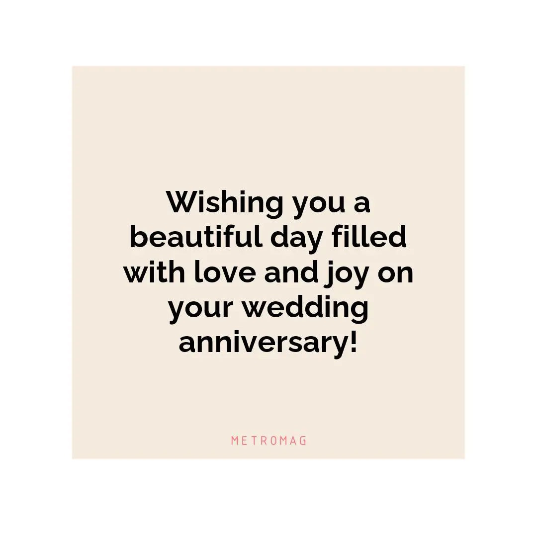 Wishing you a beautiful day filled with love and joy on your wedding anniversary!