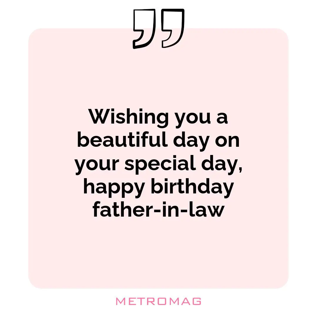Wishing you a beautiful day on your special day, happy birthday father-in-law