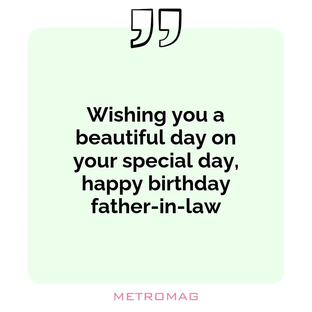 Wishing you a beautiful day on your special day, happy birthday father-in-law