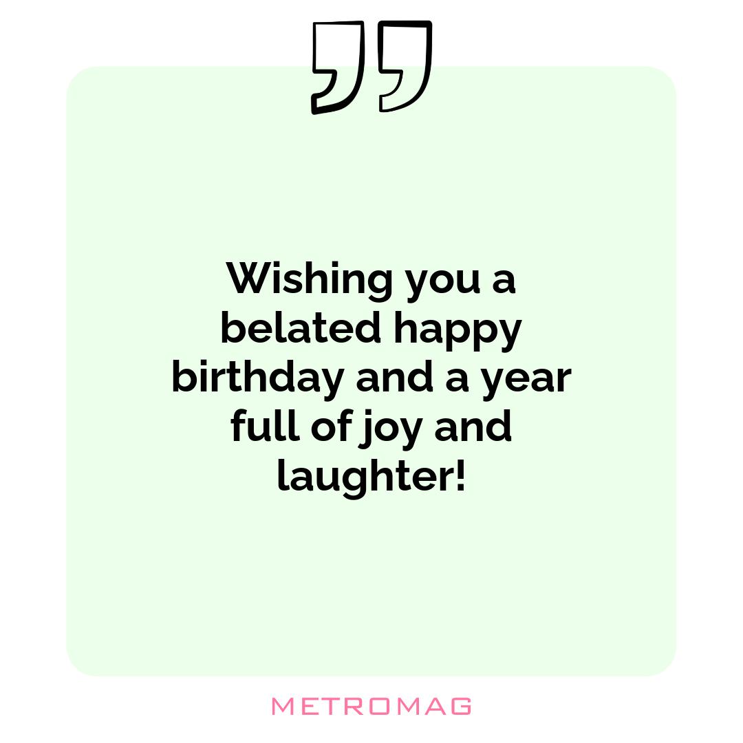 Wishing you a belated happy birthday and a year full of joy and laughter!
