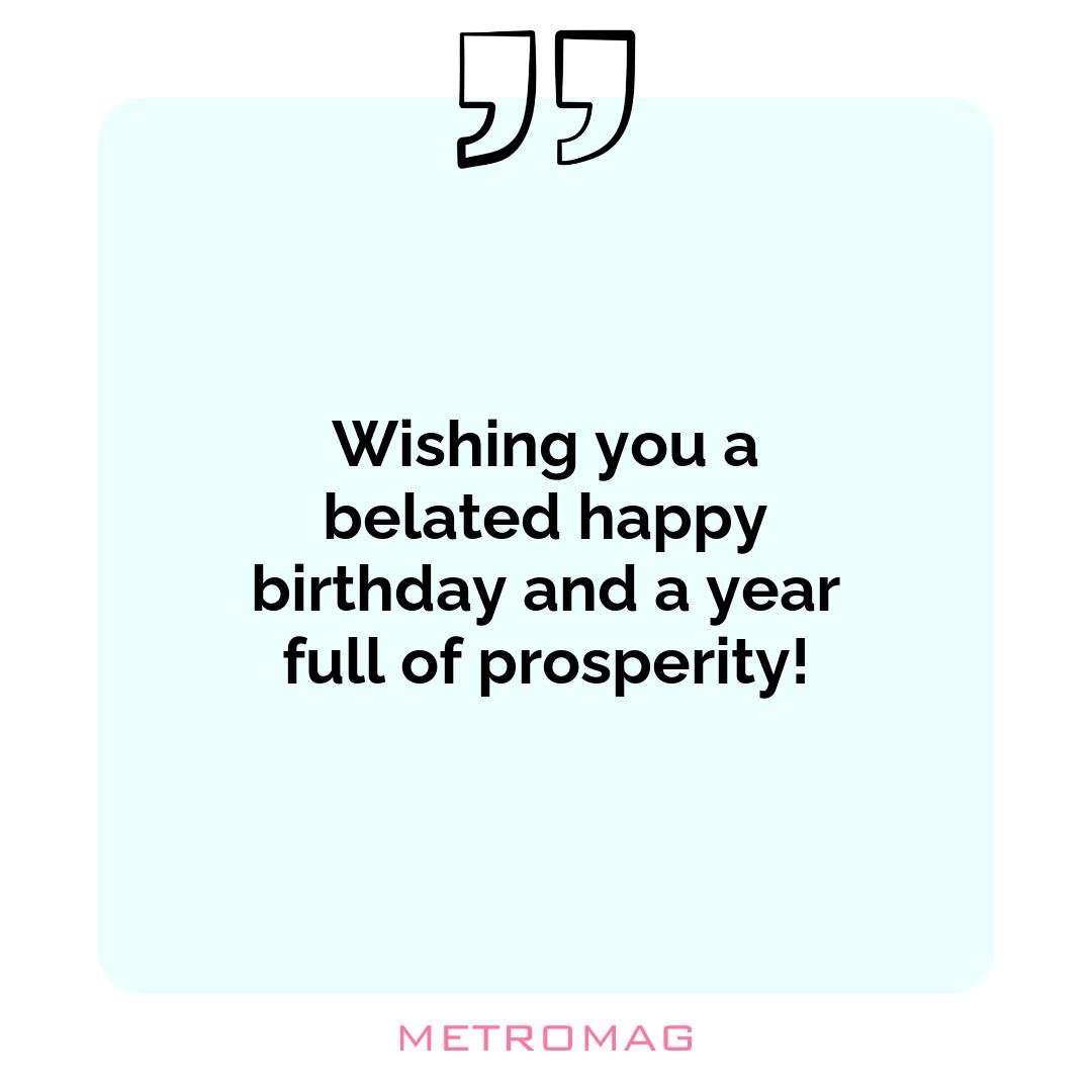 Wishing you a belated happy birthday and a year full of prosperity!