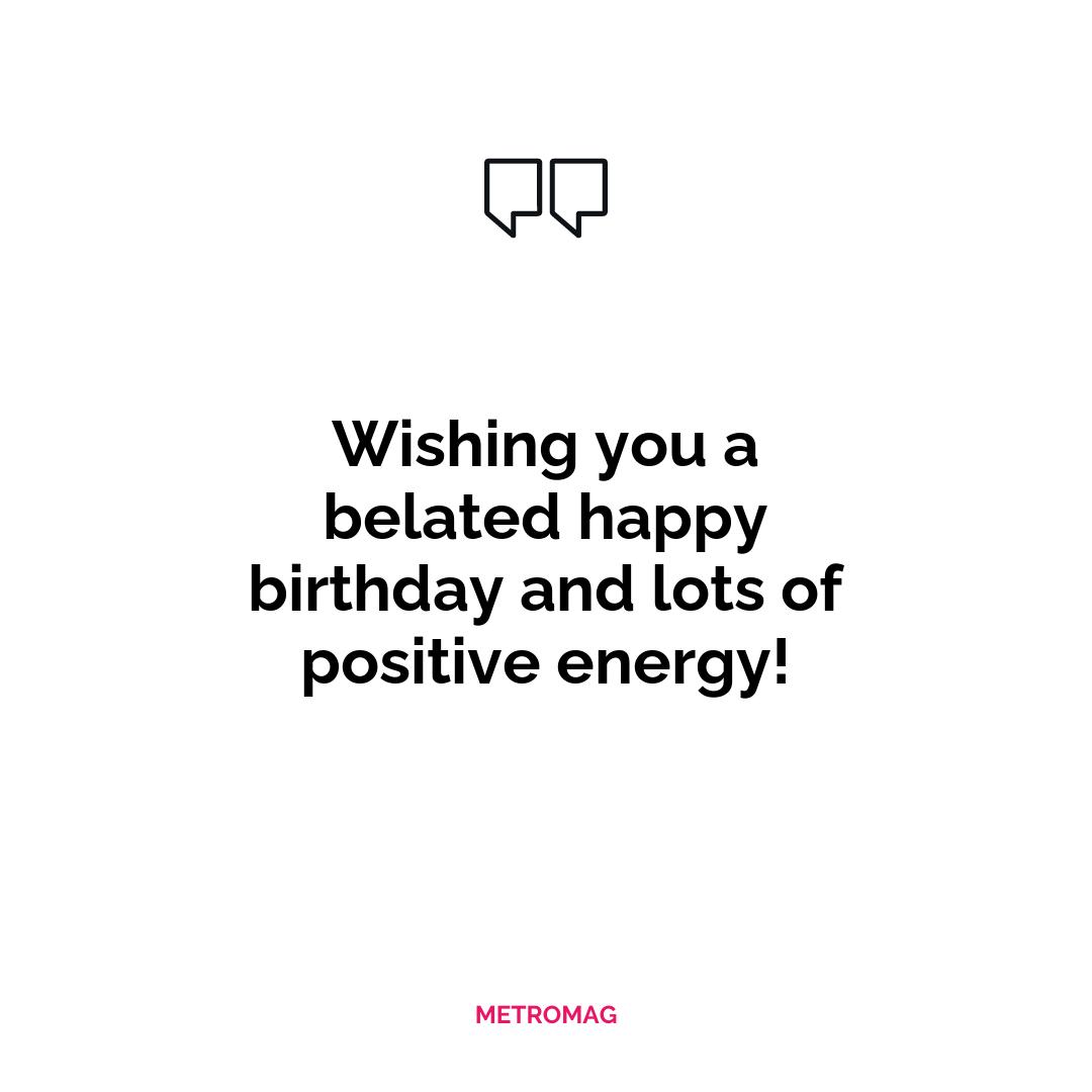 Wishing you a belated happy birthday and lots of positive energy!