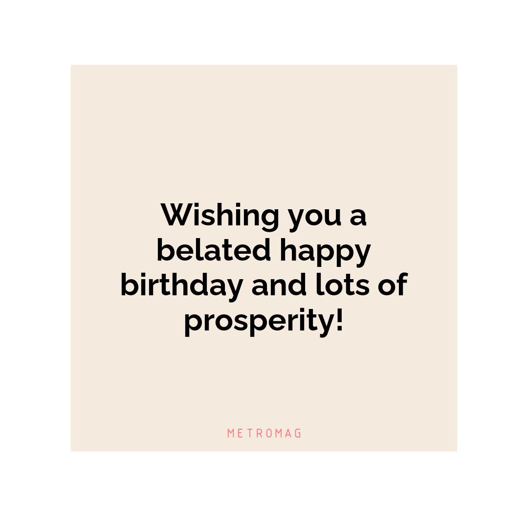 Wishing you a belated happy birthday and lots of prosperity!