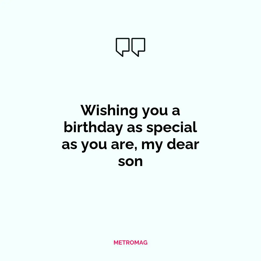 Wishing you a birthday as special as you are, my dear son