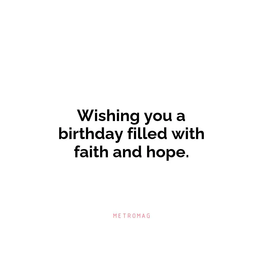 Wishing you a birthday filled with faith and hope.