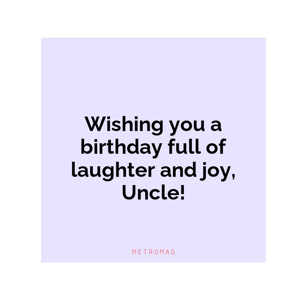 Wishing you a birthday full of laughter and joy, Uncle!