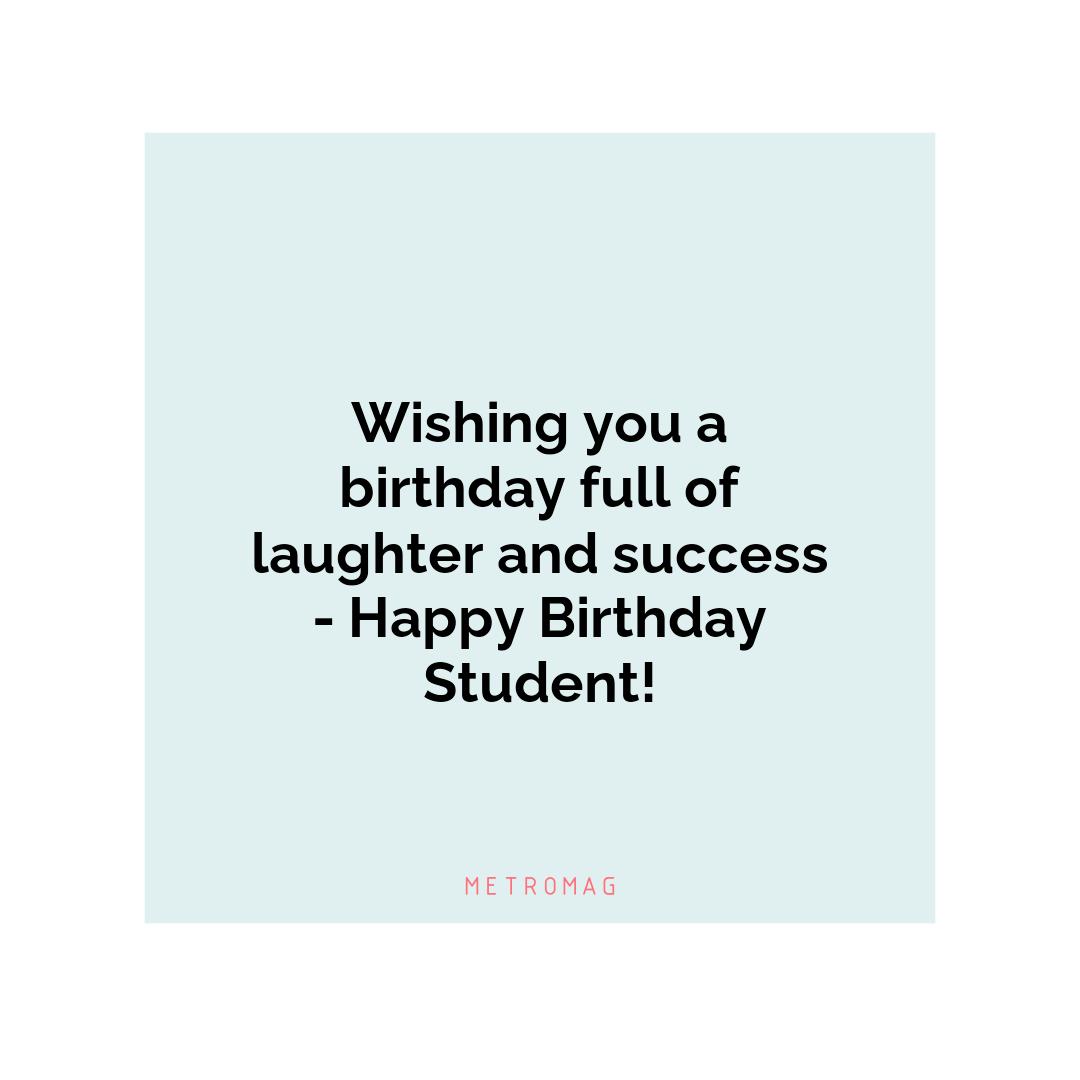 Wishing you a birthday full of laughter and success - Happy Birthday Student!