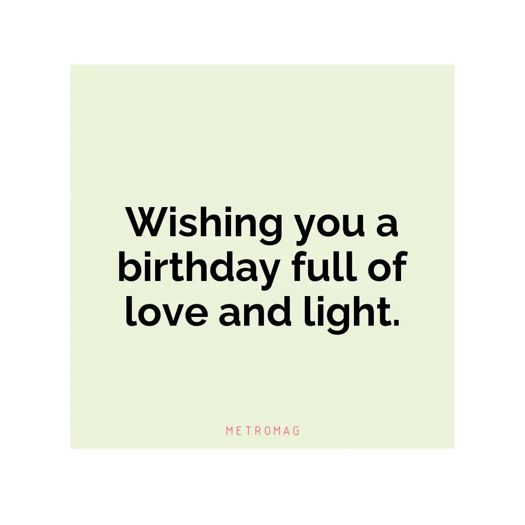 Wishing you a birthday full of love and light.