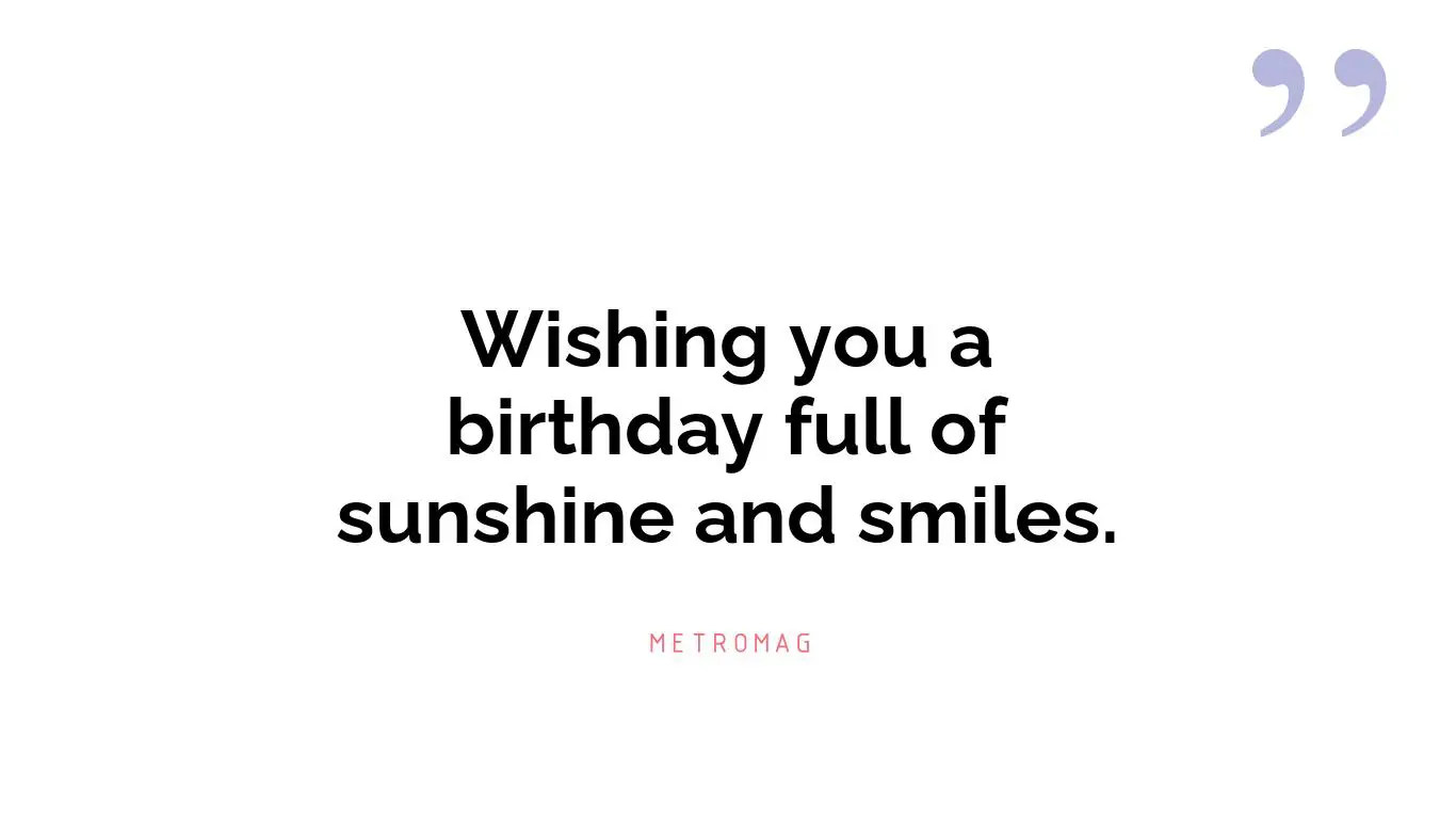 Wishing you a birthday full of sunshine and smiles.