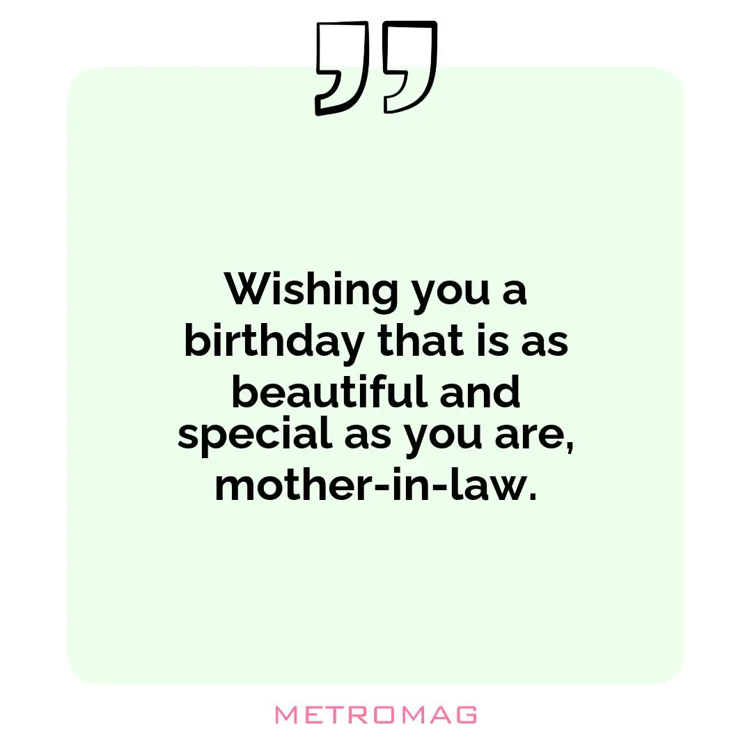 Wishing you a birthday that is as beautiful and special as you are, mother-in-law.