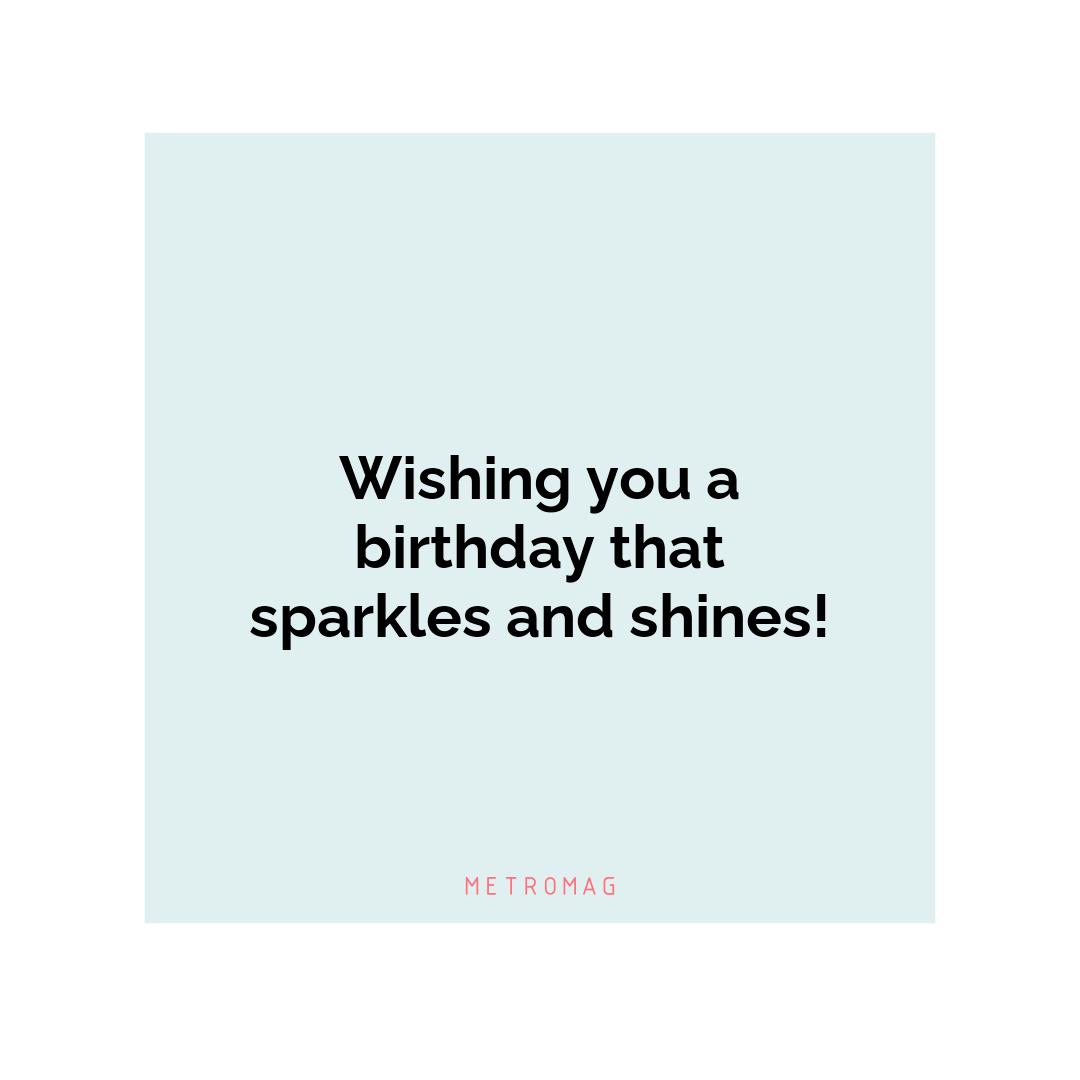 Wishing you a birthday that sparkles and shines!