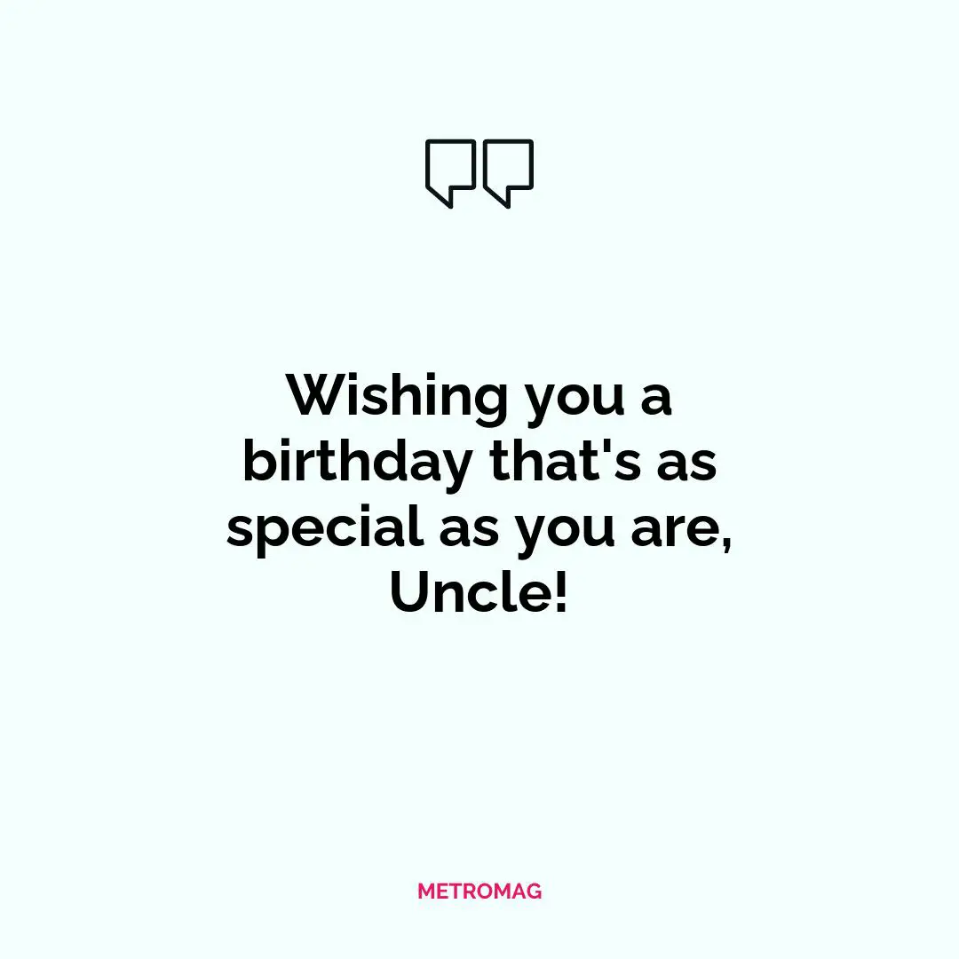 Wishing you a birthday that's as special as you are, Uncle!
