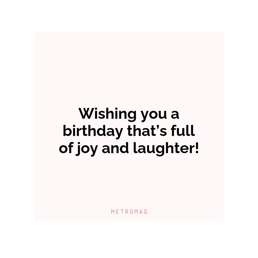Wishing you a birthday that’s full of joy and laughter!