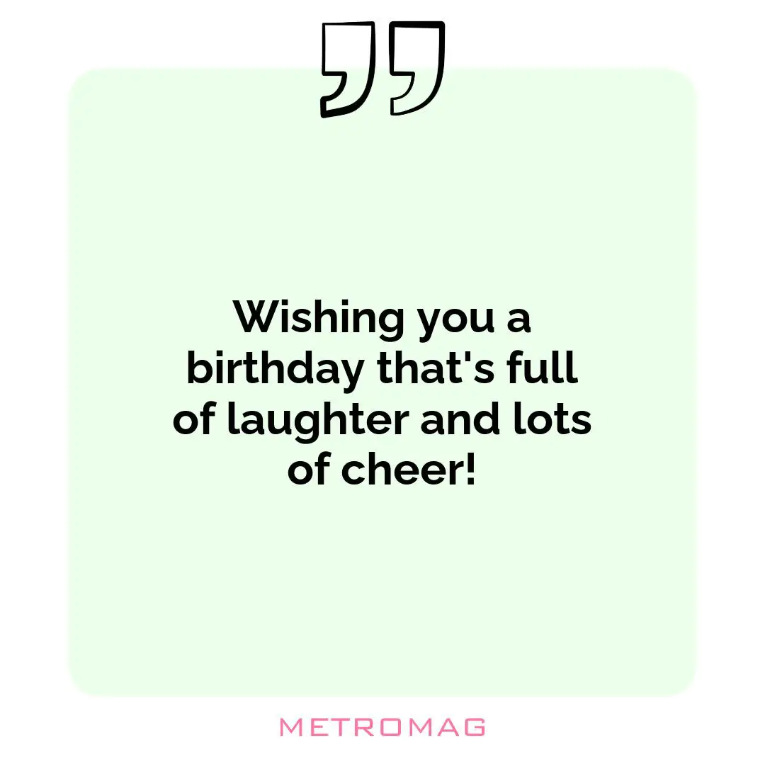 Wishing you a birthday that's full of laughter and lots of cheer!