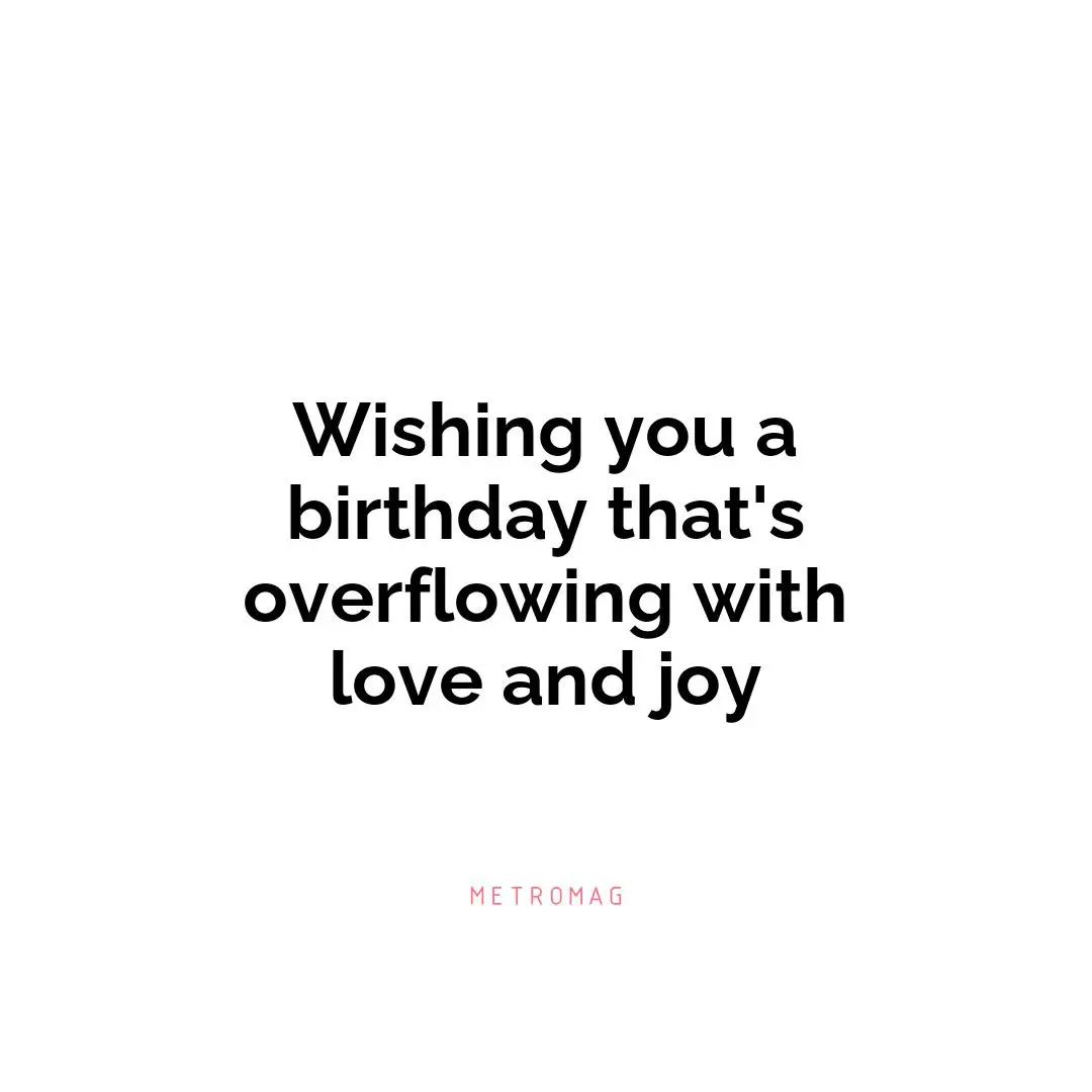 Wishing you a birthday that's overflowing with love and joy
