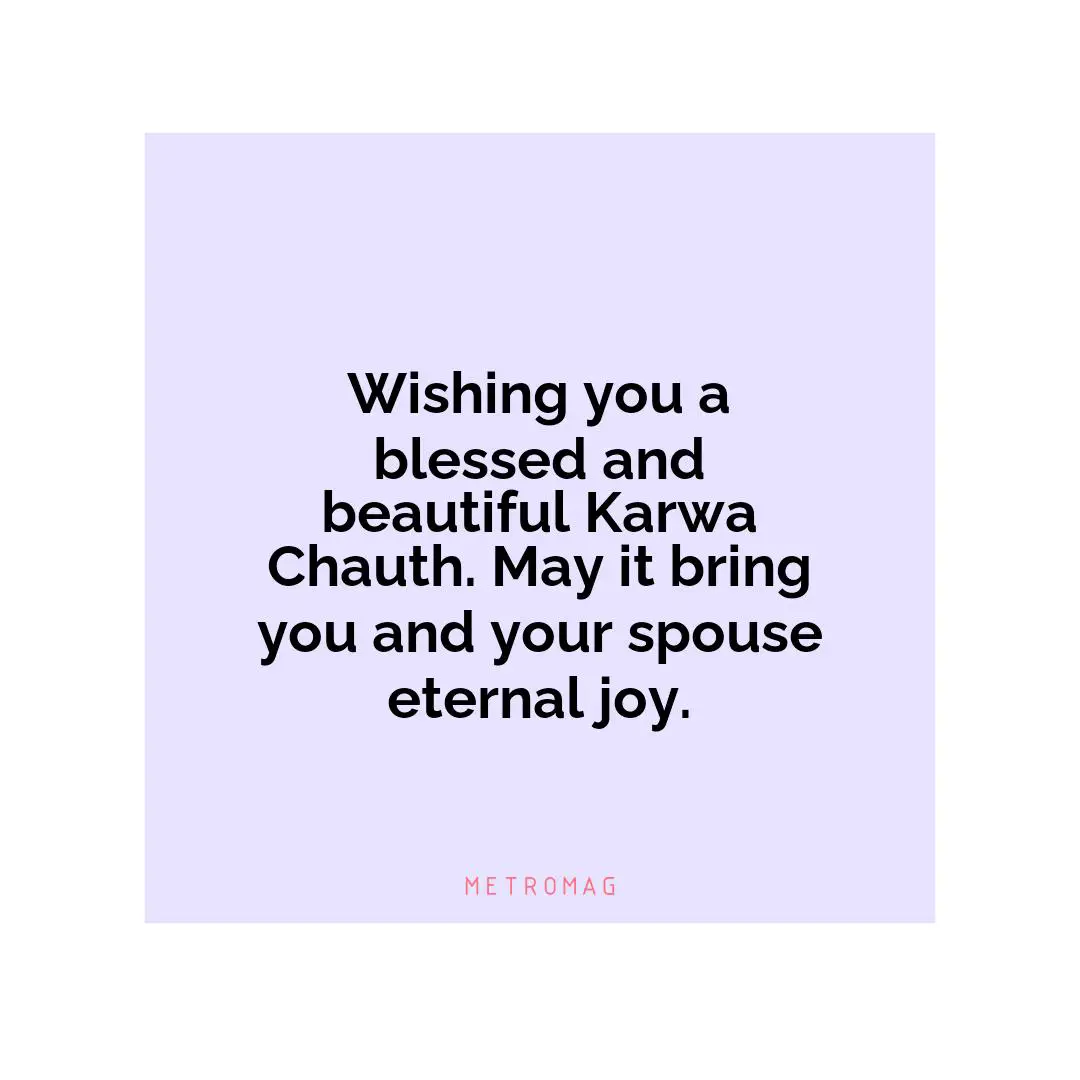 Wishing you a blessed and beautiful Karwa Chauth. May it bring you and your spouse eternal joy.