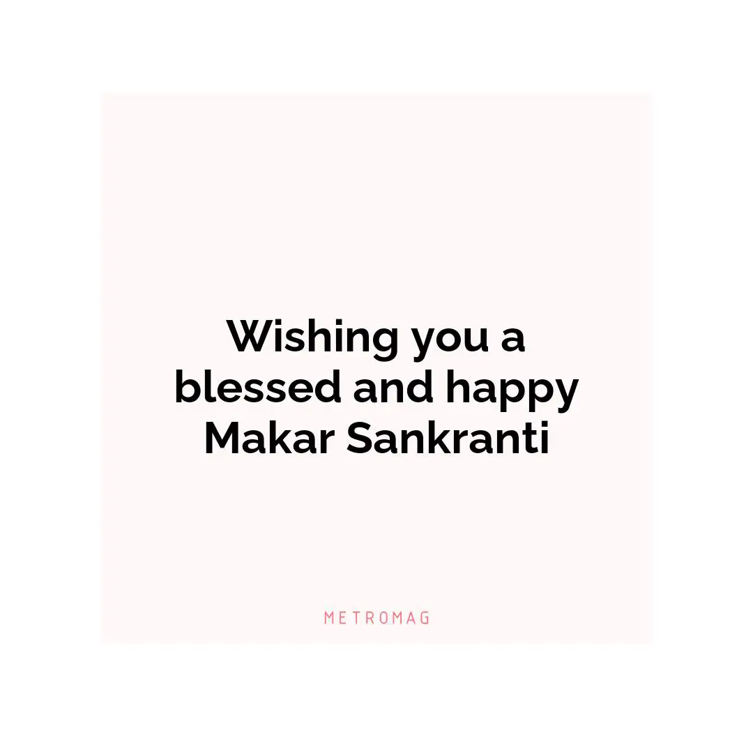 Wishing you a blessed and happy Makar Sankranti