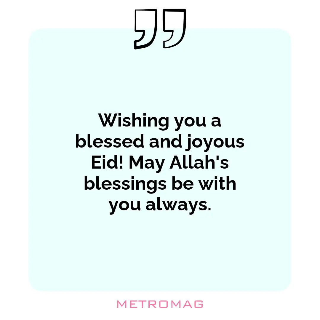 Wishing you a blessed and joyous Eid! May Allah's blessings be with you always.