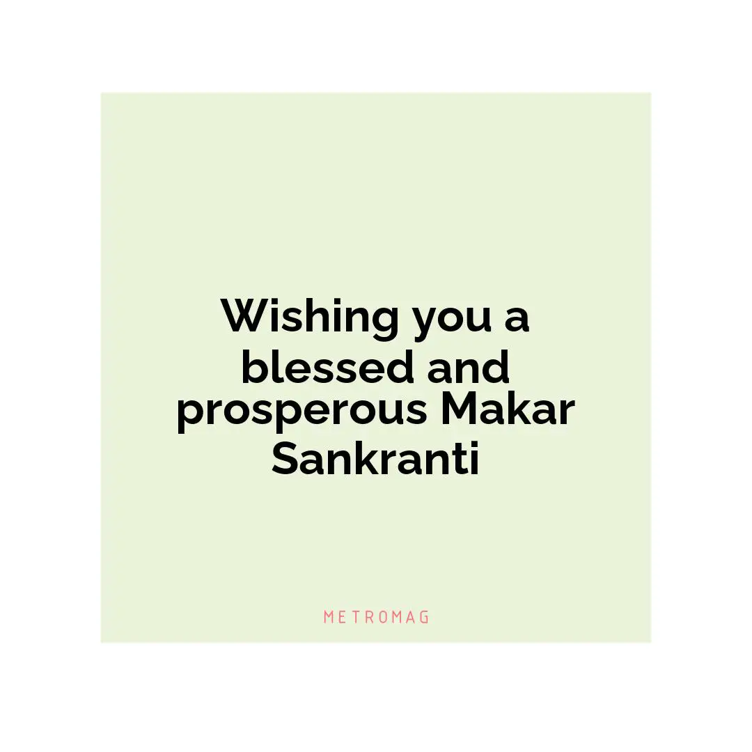 Wishing you a blessed and prosperous Makar Sankranti
