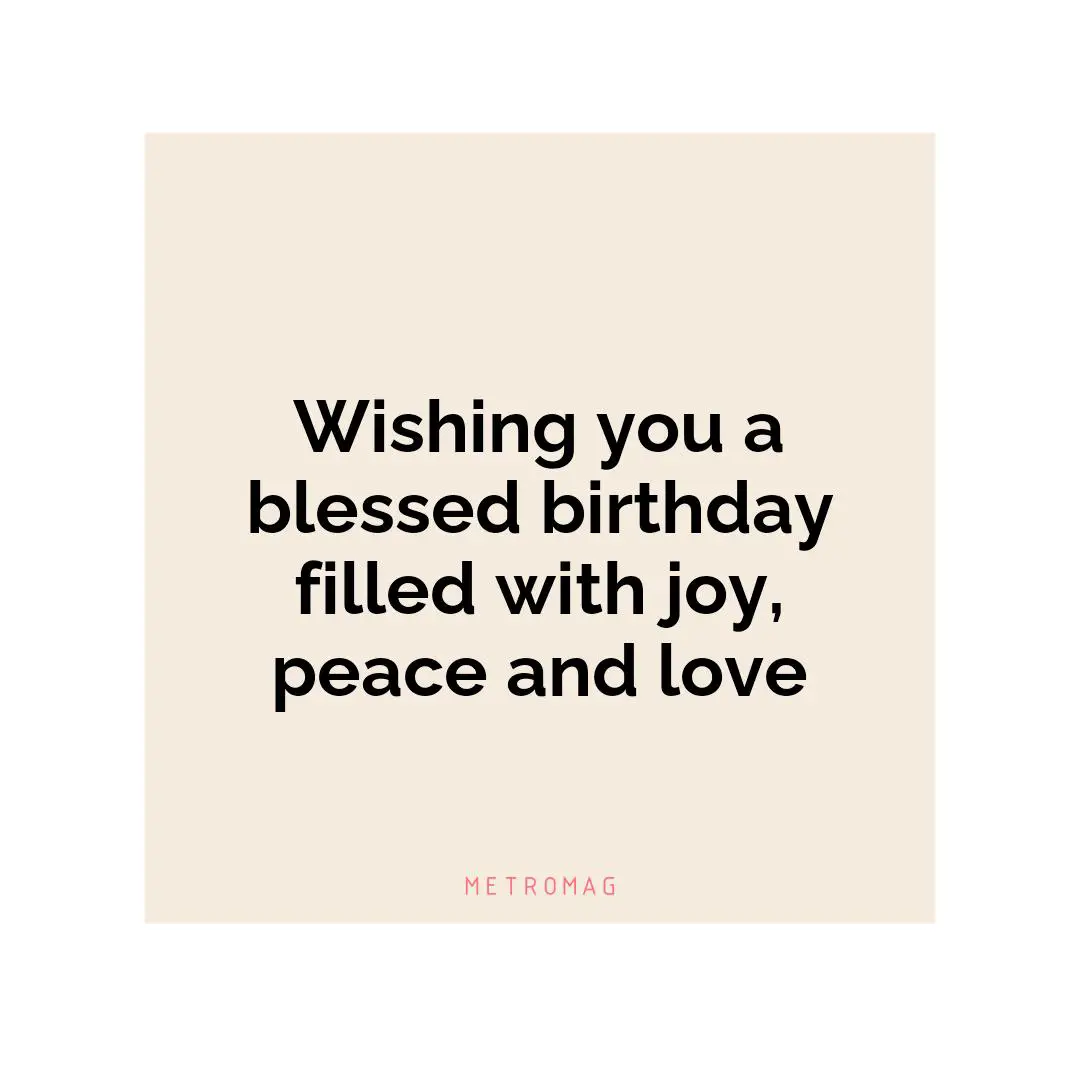 Wishing you a blessed birthday filled with joy, peace and love