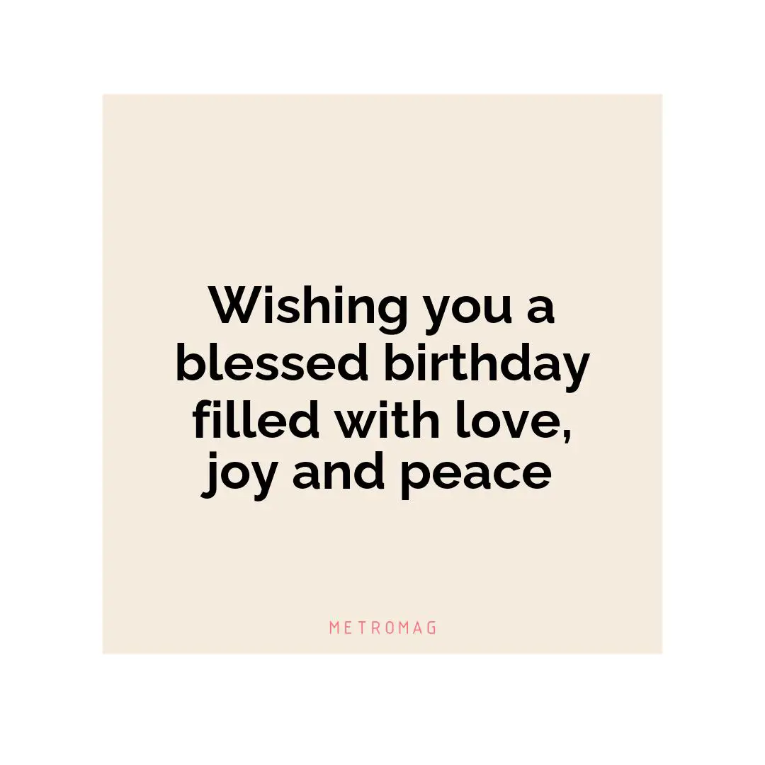 Wishing you a blessed birthday filled with love, joy and peace