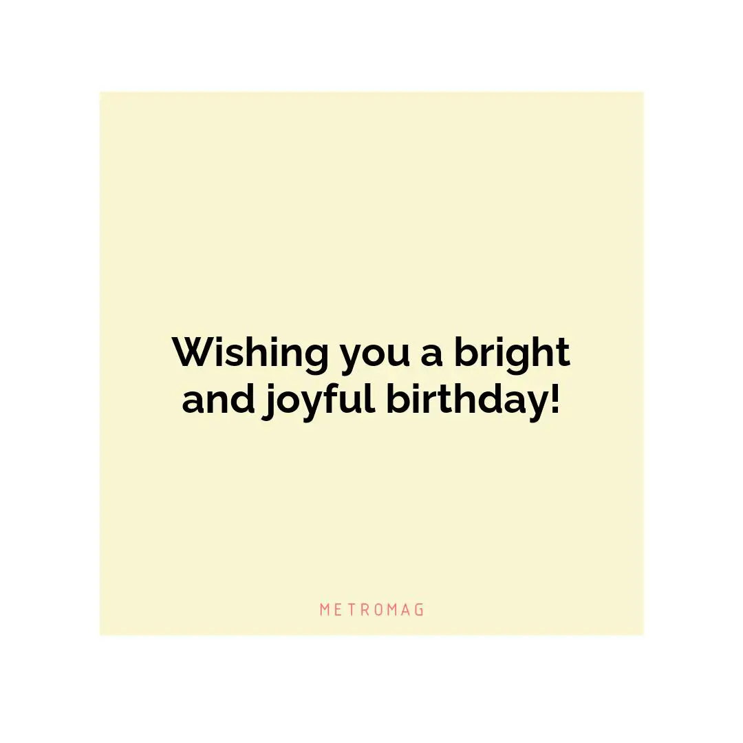 Wishing you a bright and joyful birthday!