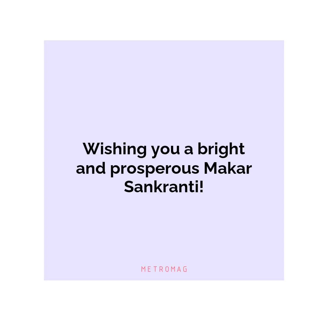 Wishing you a bright and prosperous Makar Sankranti!