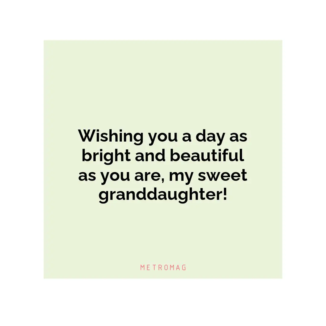 Wishing you a day as bright and beautiful as you are, my sweet granddaughter!
