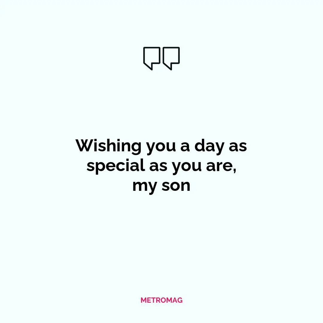 Wishing you a day as special as you are, my son