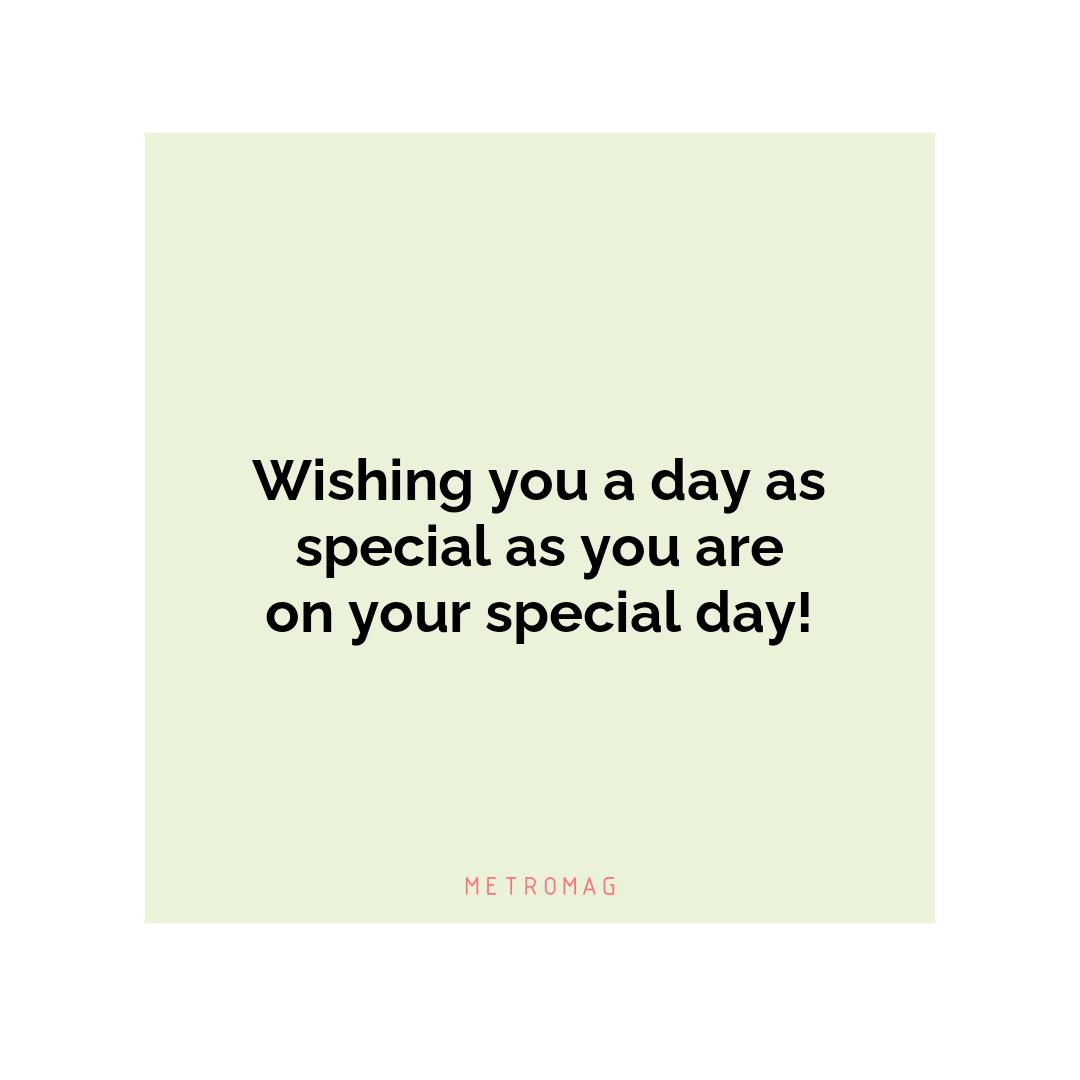 Wishing you a day as special as you are on your special day!