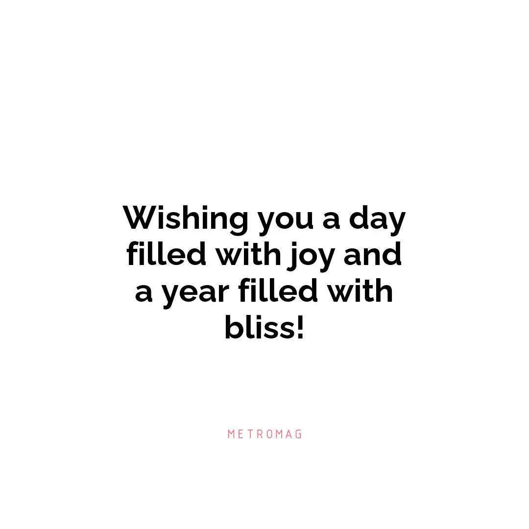 Wishing you a day filled with joy and a year filled with bliss!