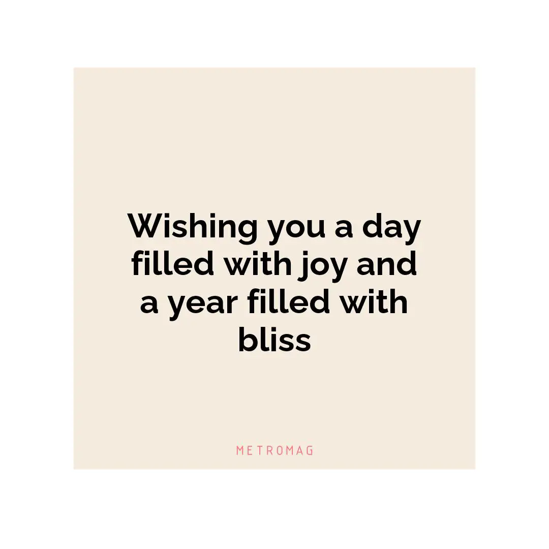 Wishing you a day filled with joy and a year filled with bliss