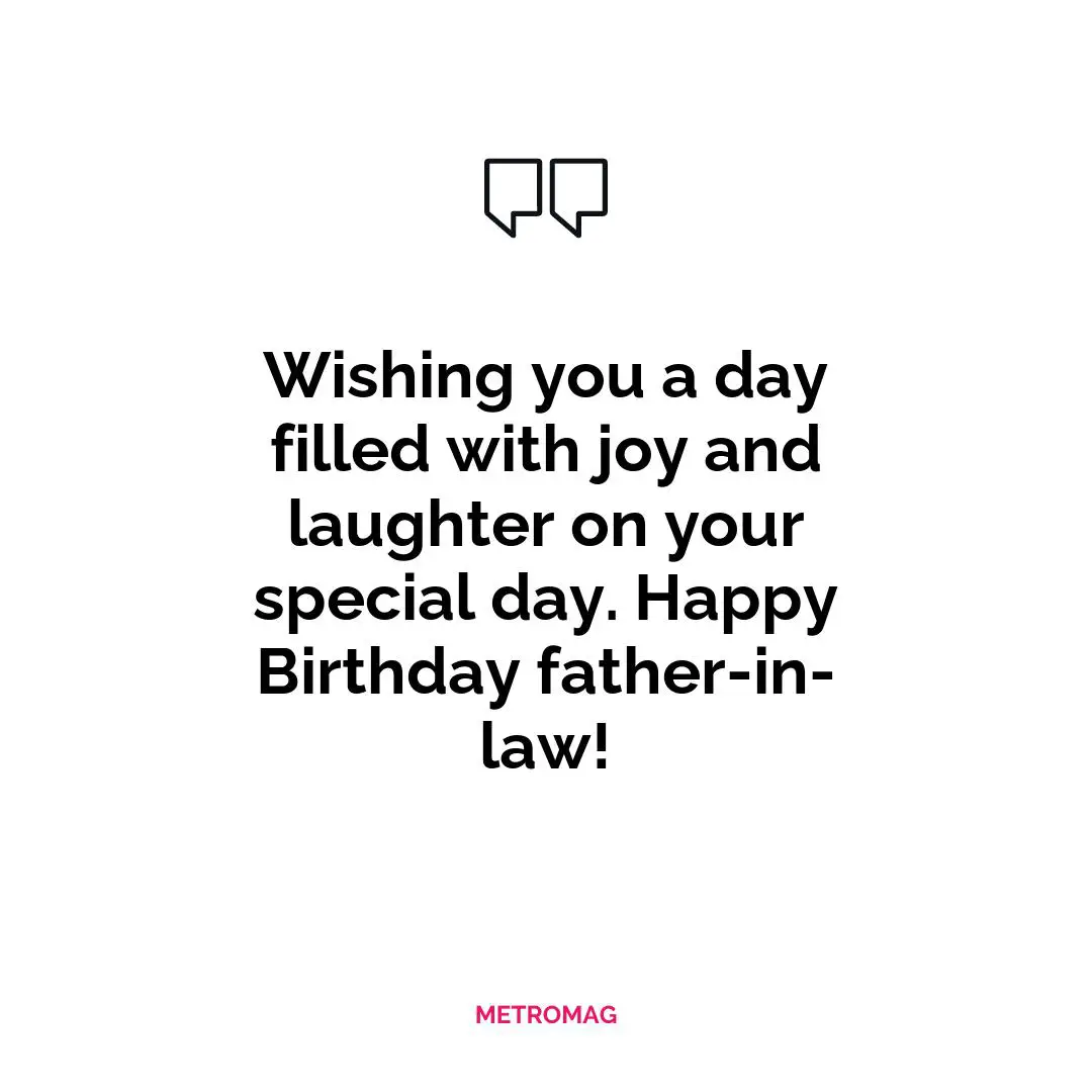 Wishing you a day filled with joy and laughter on your special day. Happy Birthday father-in-law!