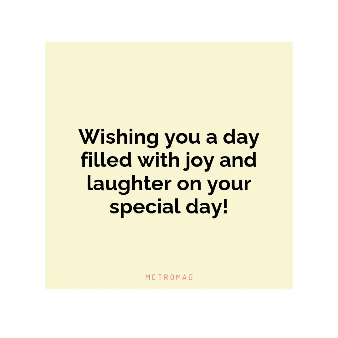 Wishing you a day filled with joy and laughter on your special day!