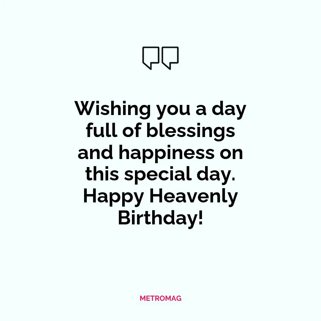 Wishing you a day full of blessings and happiness on this special day. Happy Heavenly Birthday!