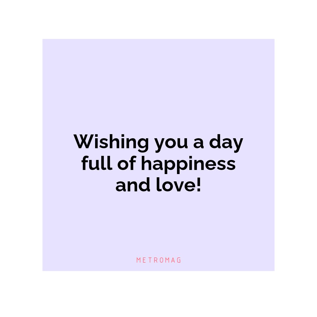 Wishing you a day full of happiness and love!