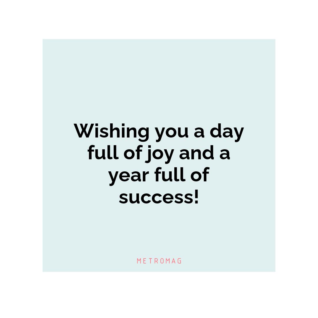 Wishing you a day full of joy and a year full of success!