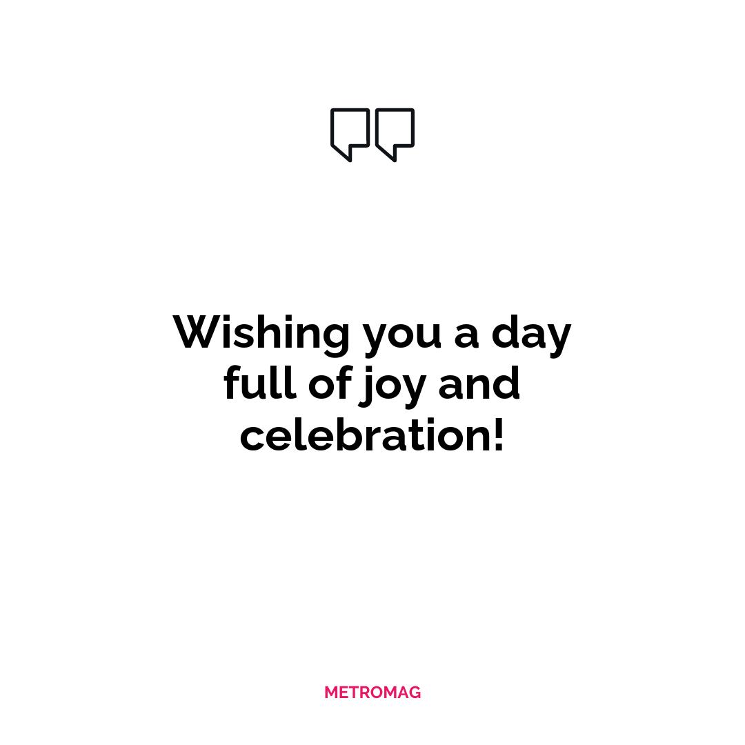 Wishing you a day full of joy and celebration!