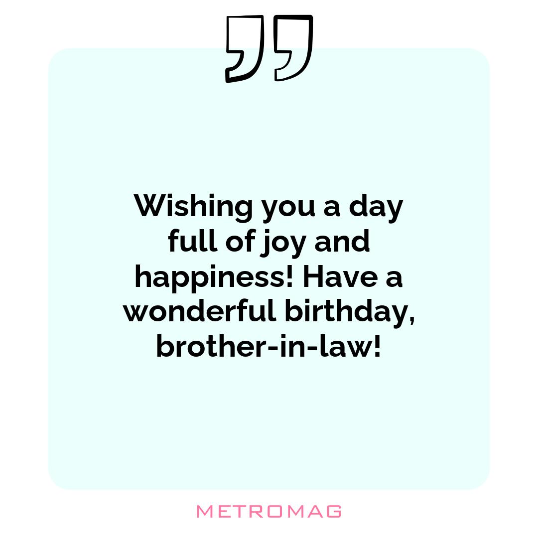 Wishing you a day full of joy and happiness! Have a wonderful birthday, brother-in-law!