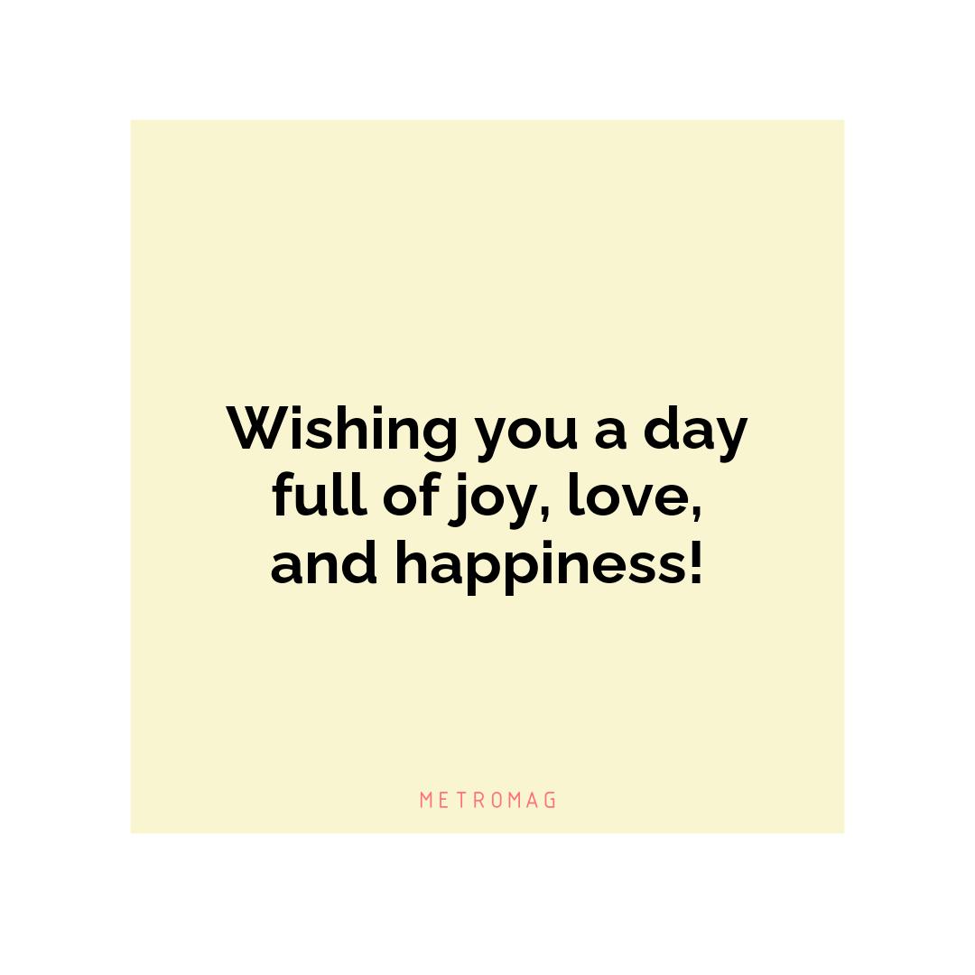 Wishing you a day full of joy, love, and happiness!
