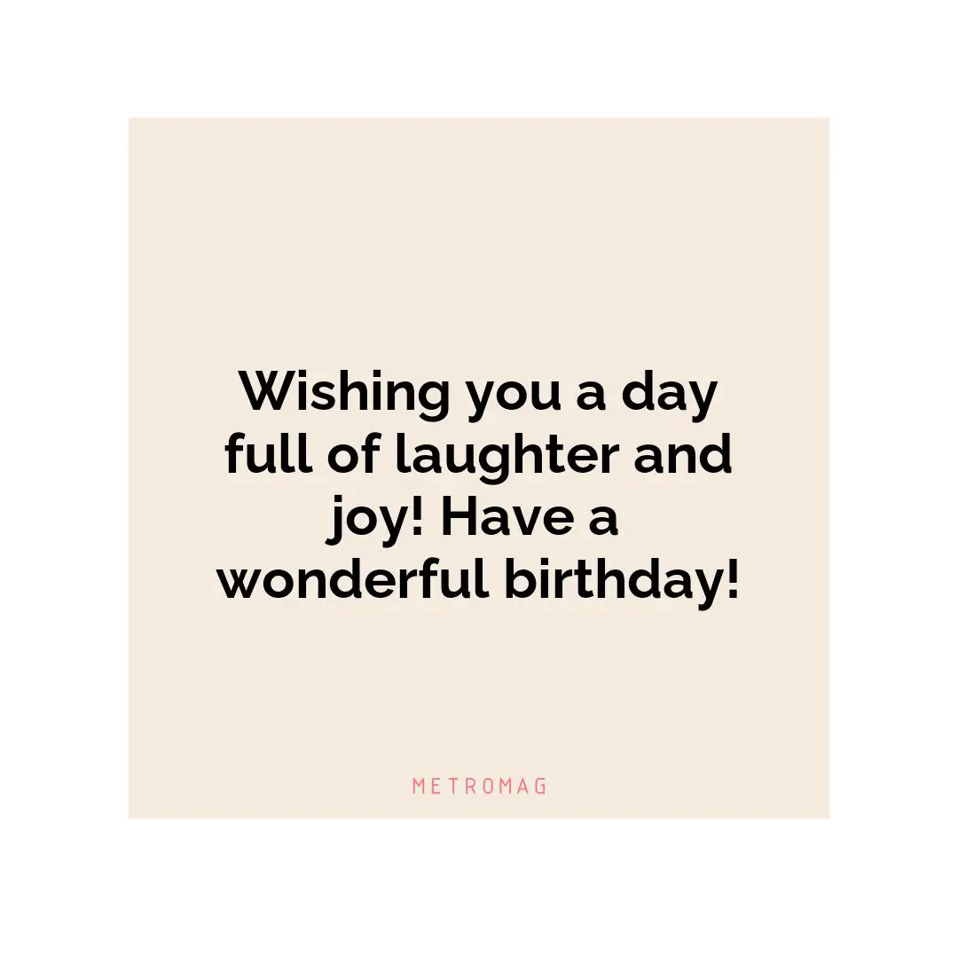 Wishing you a day full of laughter and joy! Have a wonderful birthday!