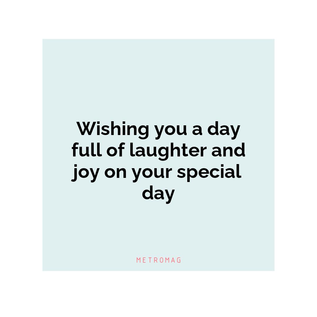 Wishing you a day full of laughter and joy on your special day
