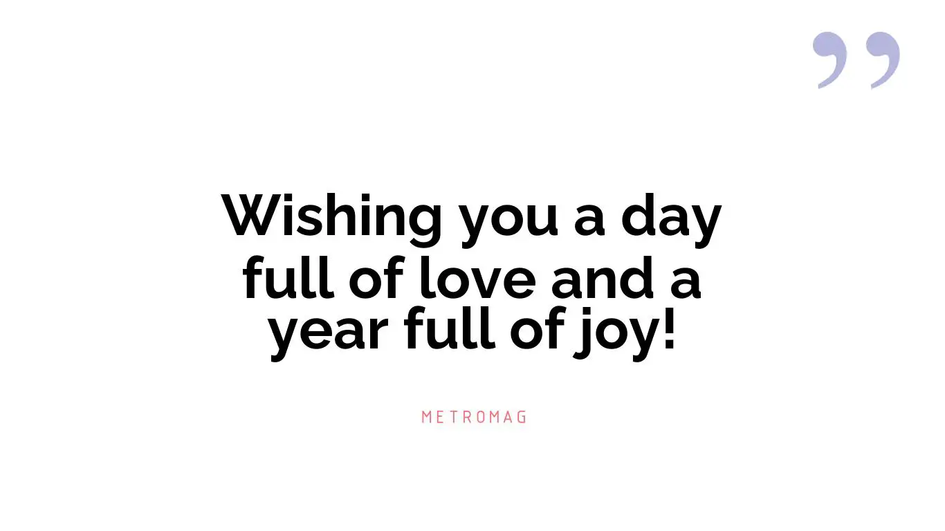 Wishing you a day full of love and a year full of joy!