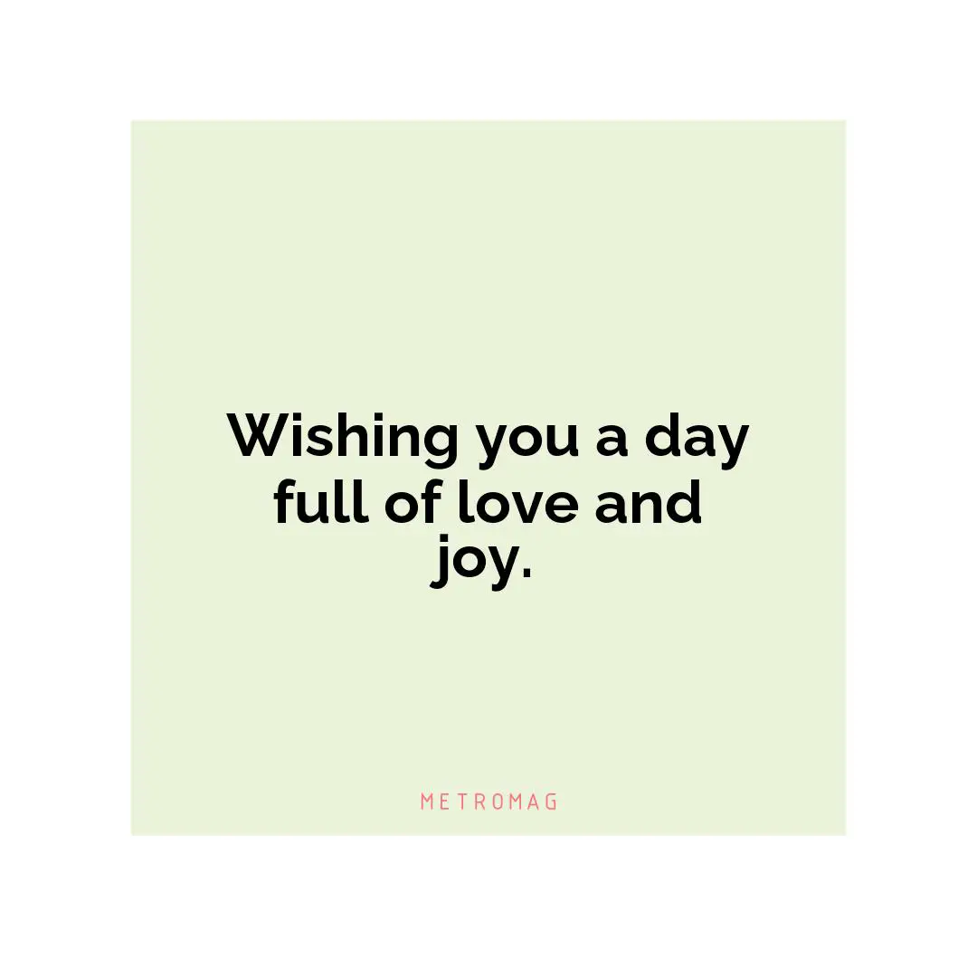 Wishing you a day full of love and joy.