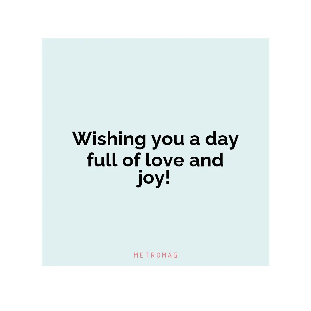 Wishing you a day full of love and joy!